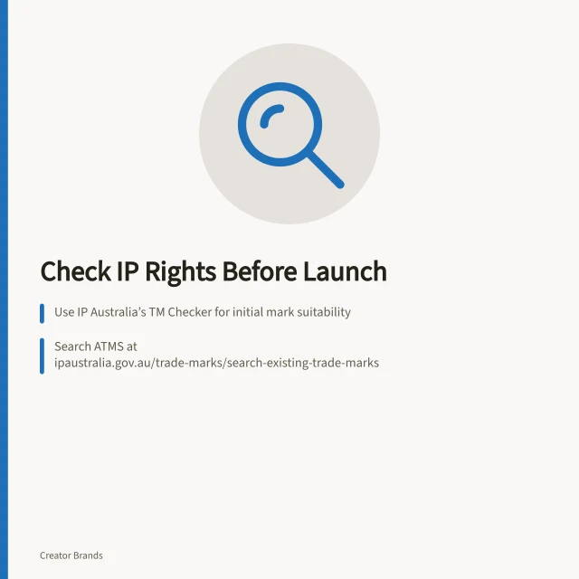 Check IP Rights Before Launch: Use IP Australia’s TM Checker for initial mark suitability; Search ATMS at ipaustralia.gov.au/trade-marks/search-existing-trade-marks; Verify company names via ASIC Connect and .au domains through AusRegistry WHOIS Service. Checking rights to names and design assets before launch