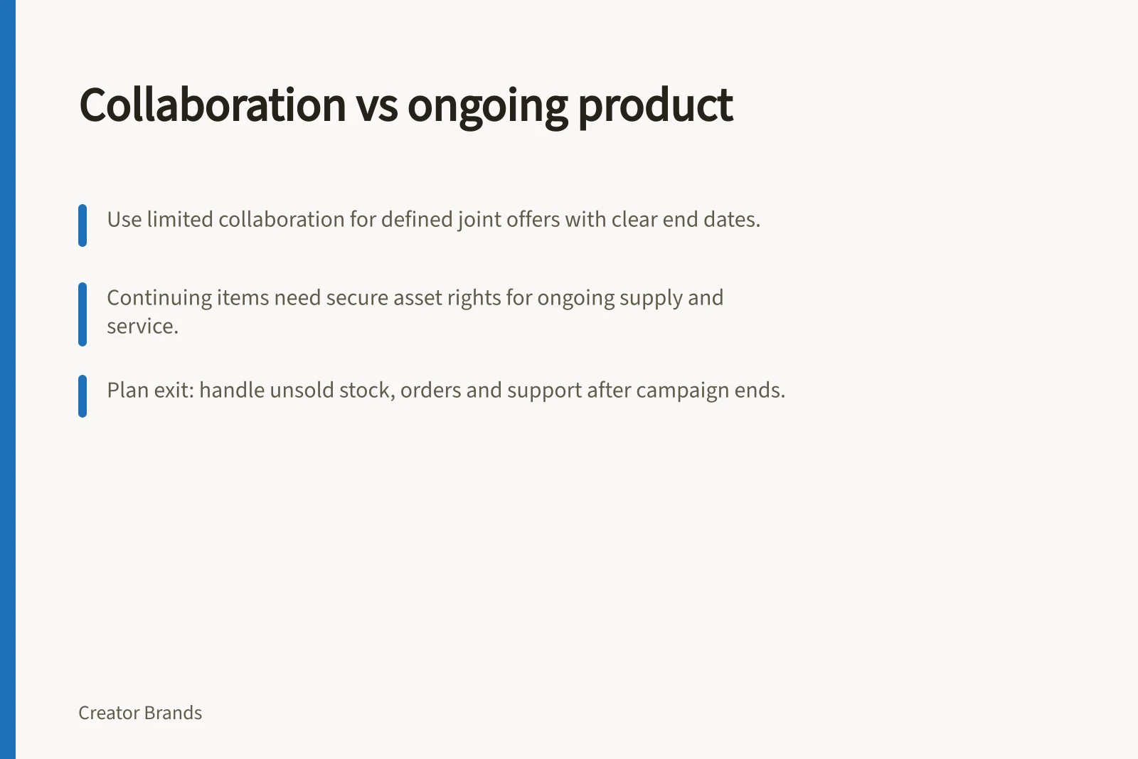 Collaboration vs ongoing product: Use limited collaboration for defined joint offers with clear end dates.; Continuing items need secure asset rights for ongoing supply and service.; Plan exit: handle unsold stock, orders and support after campaign ends.