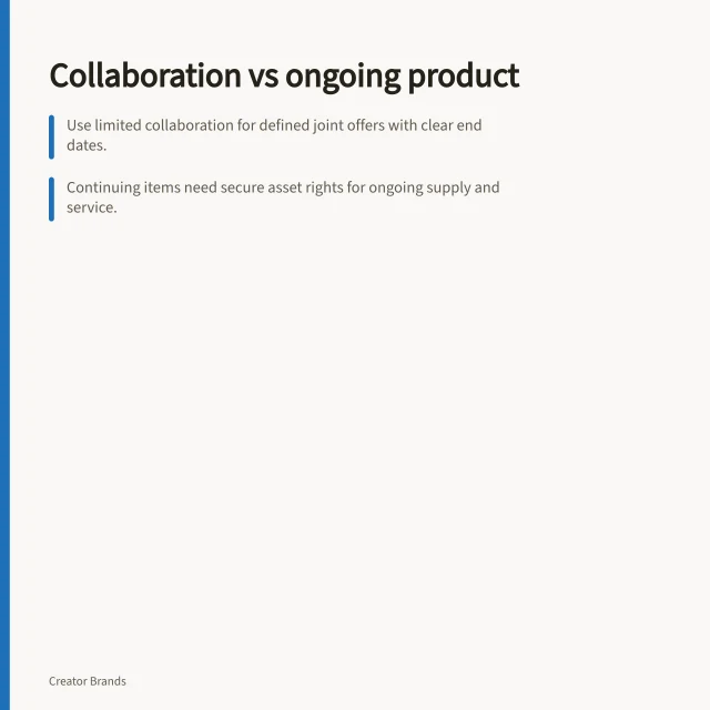 Collaboration vs ongoing product: Use limited collaboration for defined joint offers with clear end dates.; Continuing items need secure asset rights for ongoing supply and service.; Plan exit: handle unsold stock, orders and support after campaign ends. Comparing a limited collaboration with a permanent product
