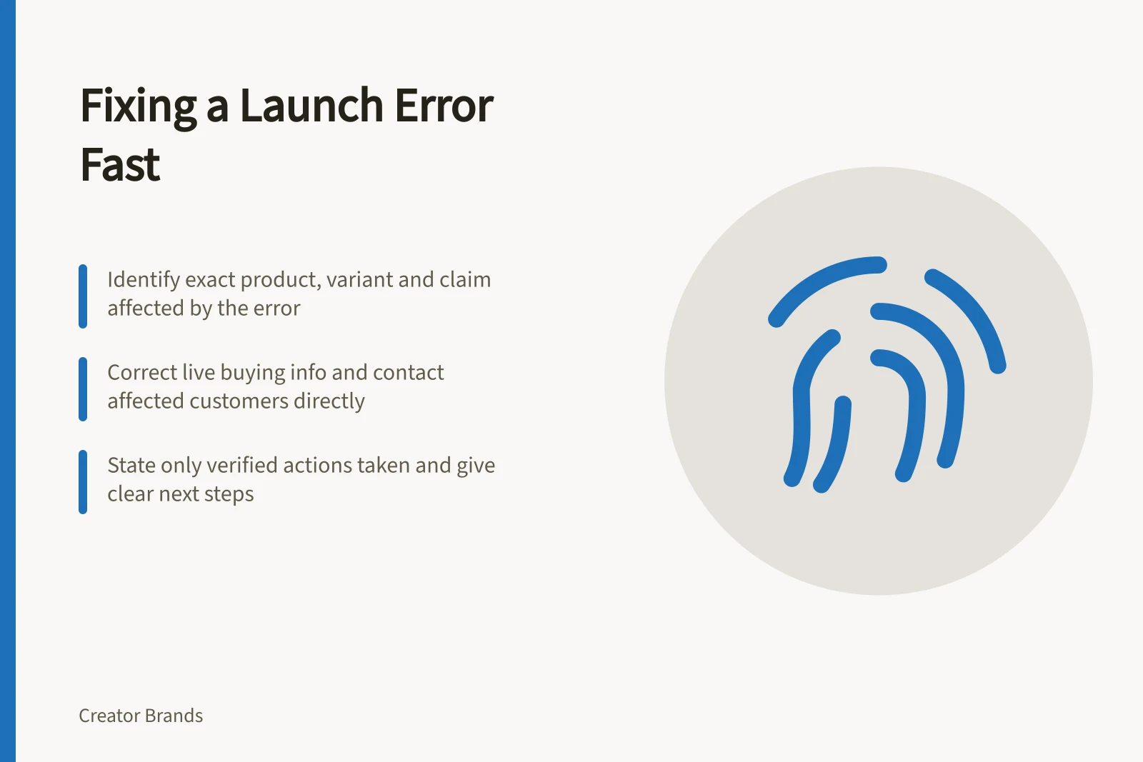 Fixing a Launch Error Fast: Identify exact product, variant and claim affected by the error; Correct live buying info and contact affected customers directly; State only verified actions taken and give clear next steps