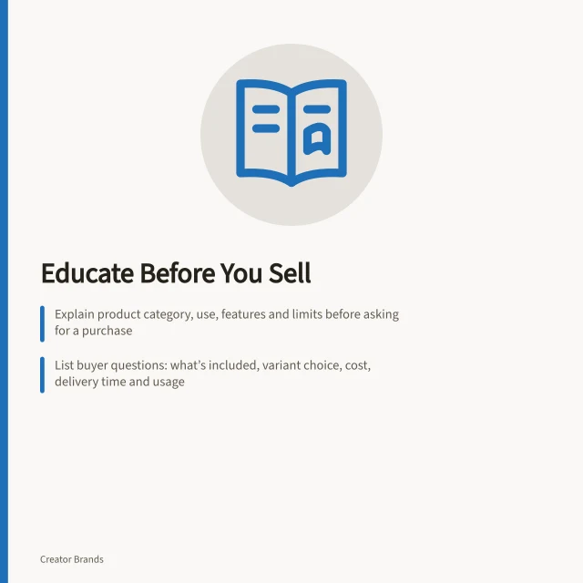 Educate Before You Sell: Explain product category, use, features and limits before asking for a purchase; List buyer questions: what’s included, variant choice, cost, delivery time and usage; Confirm sale details only after product info is clear and consistent across all assets. Sequencing product education before the sales announcement