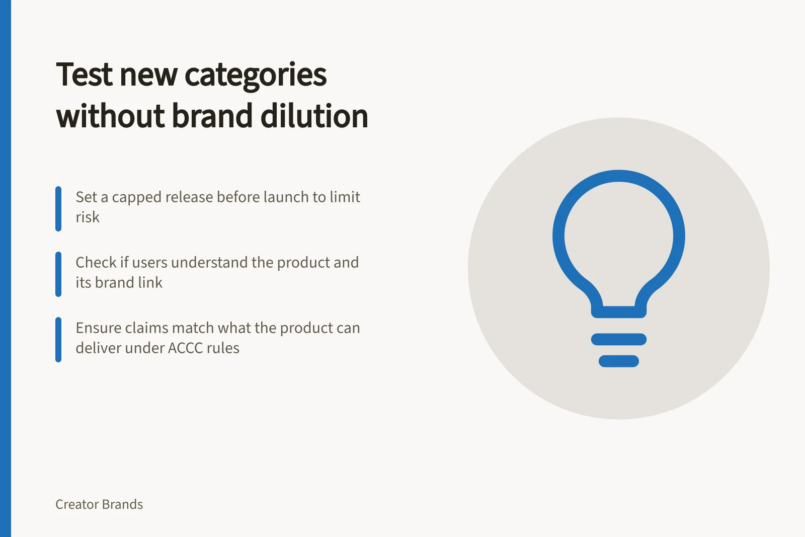 Test new categories without brand dilution: Set a capped release before launch to limit risk; Check if users understand the product and its brand link; Ensure claims match what the product can deliver under ACCC rules